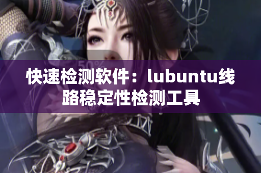 快速检测软件：lubuntu线路稳定性检测工具