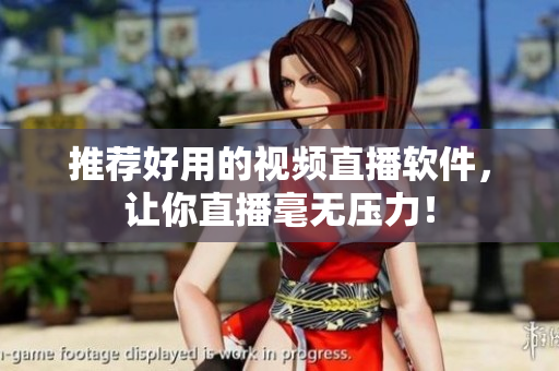 推荐好用的视频直播软件，让你直播毫无压力！