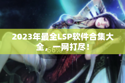 2023年最全LSP软件合集大全，一网打尽！