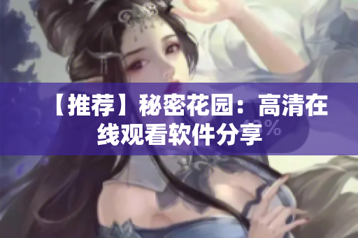 【推荐】秘密花园：高清在线观看软件分享