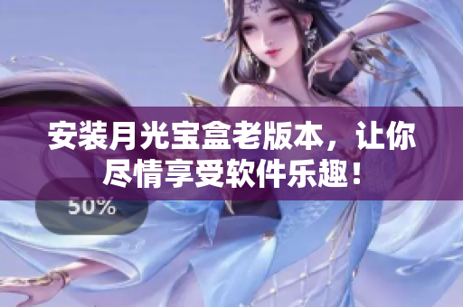 安装月光宝盒老版本，让你尽情享受软件乐趣！