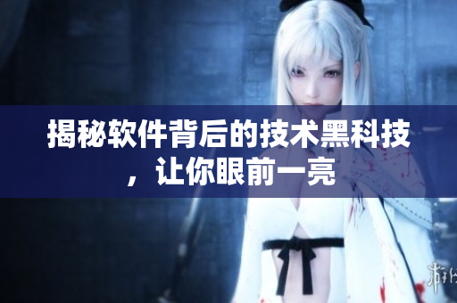揭秘软件背后的技术黑科技，让你眼前一亮