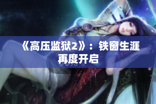 《高压监狱2》：铁窗生涯再度开启
