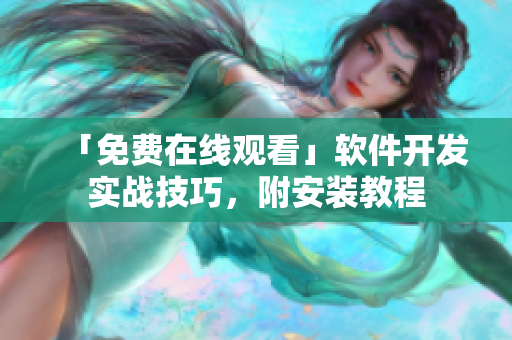 「免费在线观看」软件开发实战技巧，附安装教程