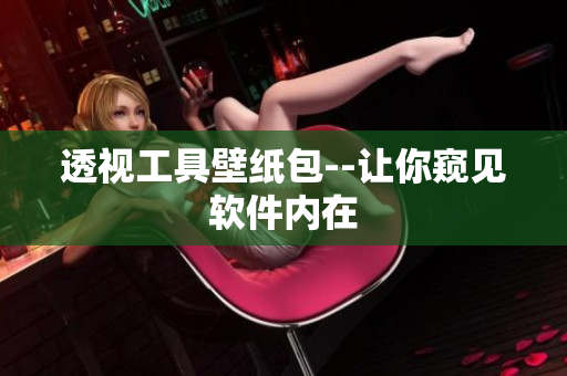 透视工具壁纸包--让你窥见软件内在