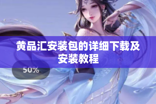黄品汇安装包的详细下载及安装教程