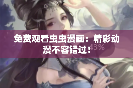 免费观看虫虫漫画：精彩动漫不容错过！