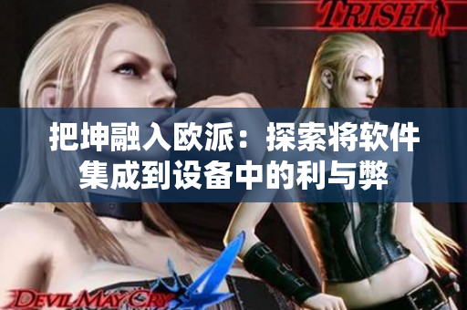把坤融入欧派：探索将软件集成到设备中的利与弊