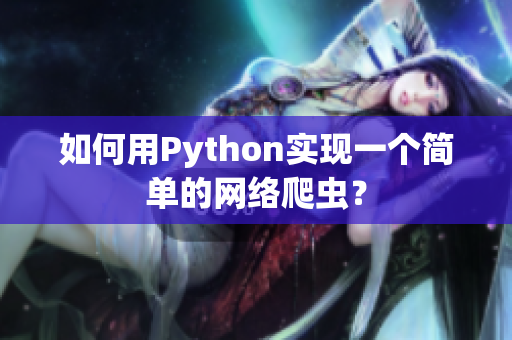 如何用Python实现一个简单的网络爬虫？