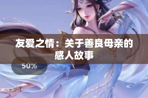友爱之情：关于善良母亲的感人故事