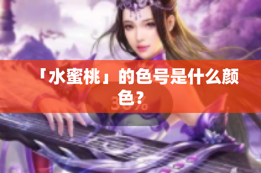 「水蜜桃」的色号是什么颜色？