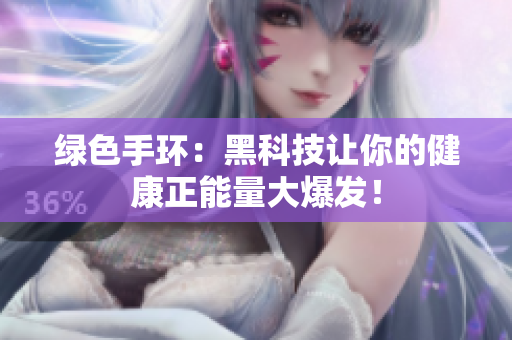 绿色手环：黑科技让你的健康正能量大爆发！