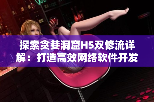 探索贪婪洞窟H5双修流详解：打造高效网络软件开发技能