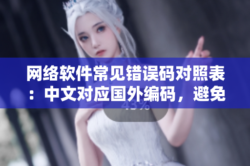 网络软件常见错误码对照表：中文对应国外编码，避免混淆