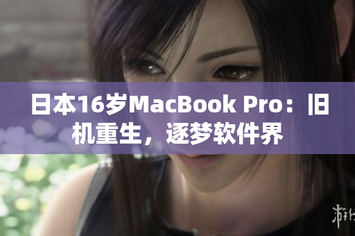 日本16岁MacBook Pro：旧机重生，逐梦软件界