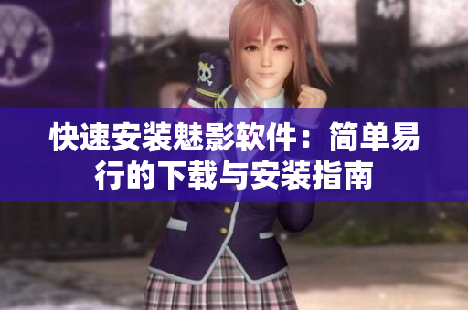 快速安装魅影软件：简单易行的下载与安装指南