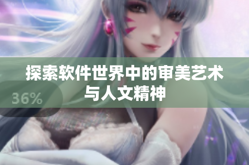 探索软件世界中的审美艺术与人文精神