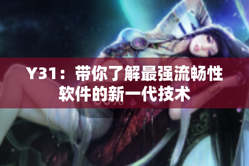 Y31：带你了解最强流畅性软件的新一代技术