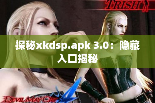 探秘xkdsp.apk 3.0：隐藏入口揭秘
