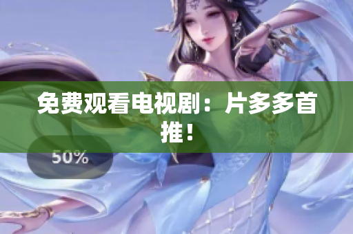 免费观看电视剧：片多多首推！
