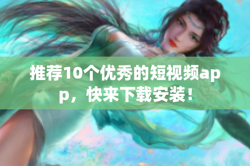 推荐10个优秀的短视频app，快来下载安装！