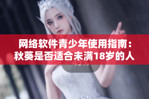 网络软件青少年使用指南：秋葵是否适合未满18岁的人食用
