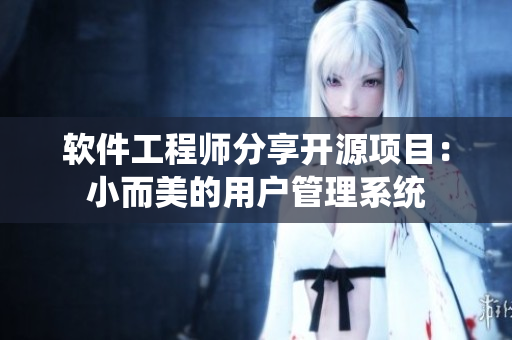 软件工程师分享开源项目：小而美的用户管理系统