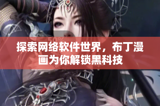 探索网络软件世界，布丁漫画为你解锁黑科技