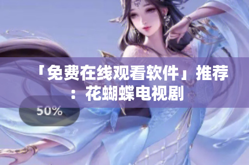 「免费在线观看软件」推荐：花蝴蝶电视剧