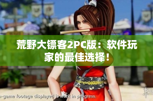 荒野大镖客2PC版：软件玩家的最佳选择！