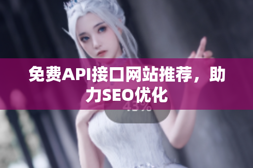 免费API接口网站推荐，助力SEO优化