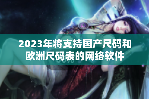 2023年将支持国产尺码和欧洲尺码表的网络软件