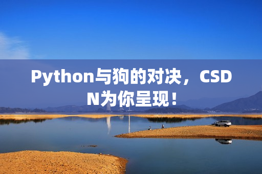 Python与狗的对决，CSDN为你呈现！