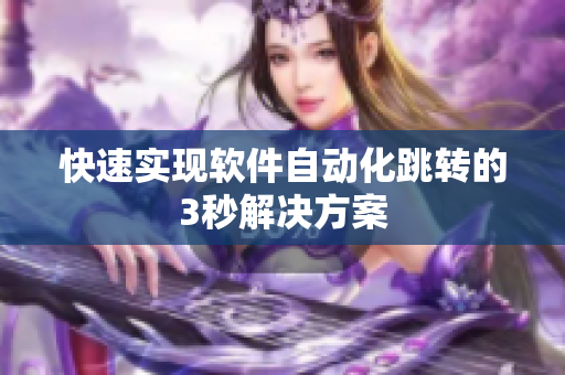 快速实现软件自动化跳转的3秒解决方案