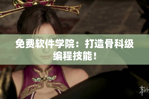 免费软件学院：打造骨科级编程技能！