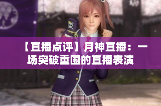 【直播点评】月神直播：一场突破重围的直播表演