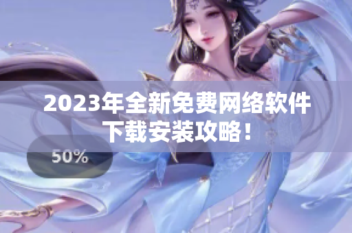 2023年全新免费网络软件下载安装攻略！