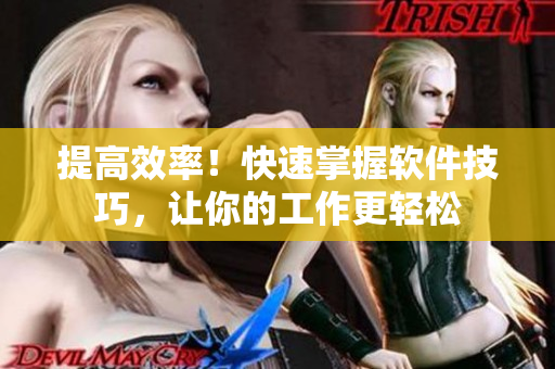 提高效率！快速掌握软件技巧，让你的工作更轻松
