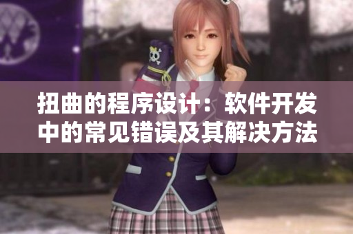 扭曲的程序设计：软件开发中的常见错误及其解决方法
