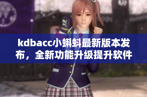 kdbacc小蝌蚪最新版本发布，全新功能升级提升软件稳定性