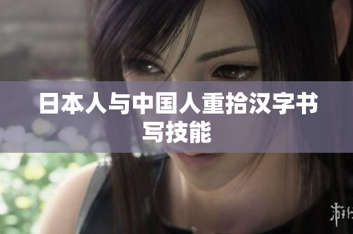 日本人与中国人重拾汉字书写技能