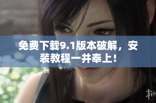 免费下载9.1版本破解，安装教程一并奉上！