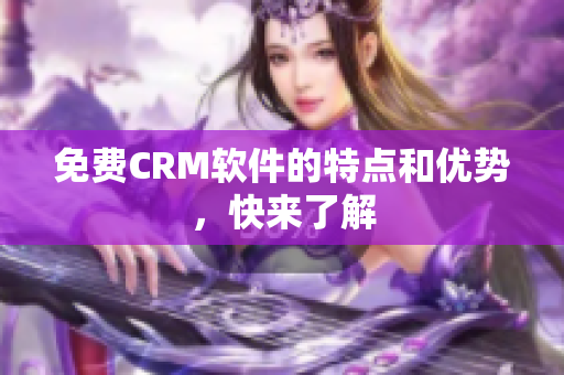 免费CRM软件的特点和优势，快来了解
