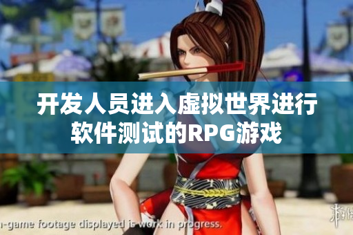开发人员进入虚拟世界进行软件测试的RPG游戏