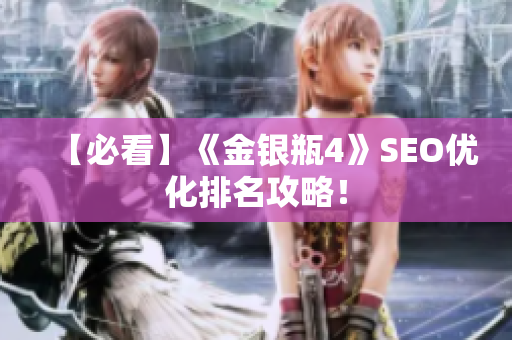 【必看】《金银瓶4》SEO优化排名攻略！