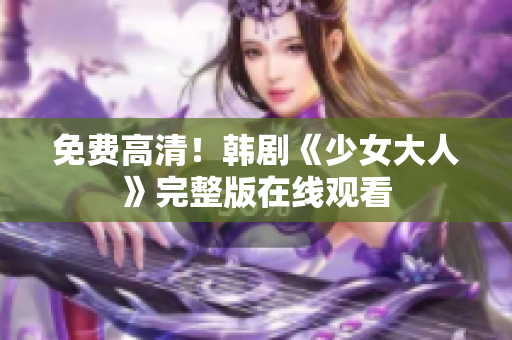 免费高清！韩剧《少女大人》完整版在线观看