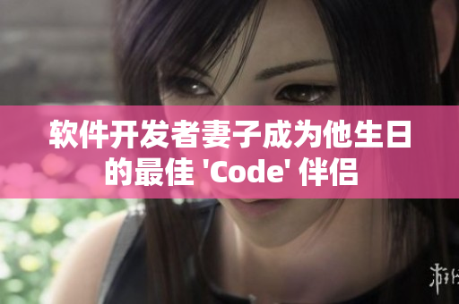 软件开发者妻子成为他生日的最佳 'Code' 伴侣