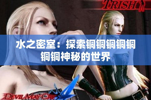 水之密室：探索铜铜铜铜铜铜铜神秘的世界