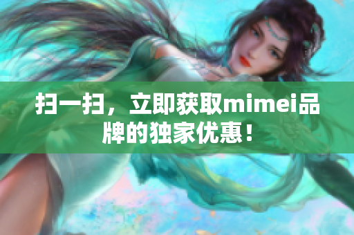 扫一扫，立即获取mimei品牌的独家优惠！