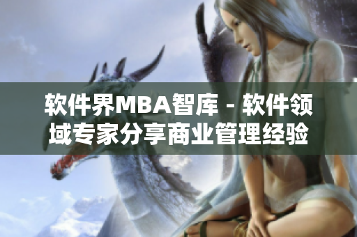 软件界MBA智库 - 软件领域专家分享商业管理经验